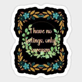 Ihave no feelings, only sarcasm Sticker